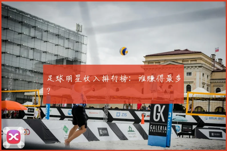 足球明星收入排行榜:谁赚得最多?
