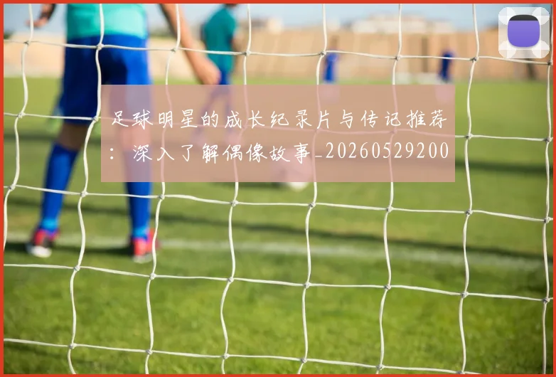 足球明星的成长纪录片与传记推荐:深入了解偶像故事_20260529200835