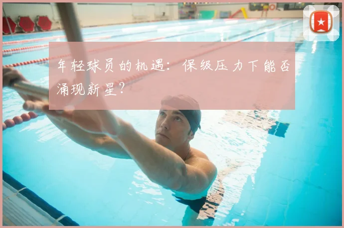 年轻球员的机遇：保级压力下能否涌现新星？