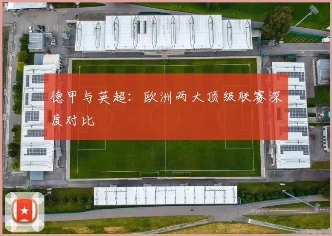 德甲与英超：欧洲两大顶级联赛深度对比