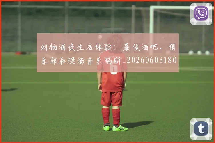 利物浦夜生活体验:最佳酒吧、俱乐部和现场音乐场所_20260603180439